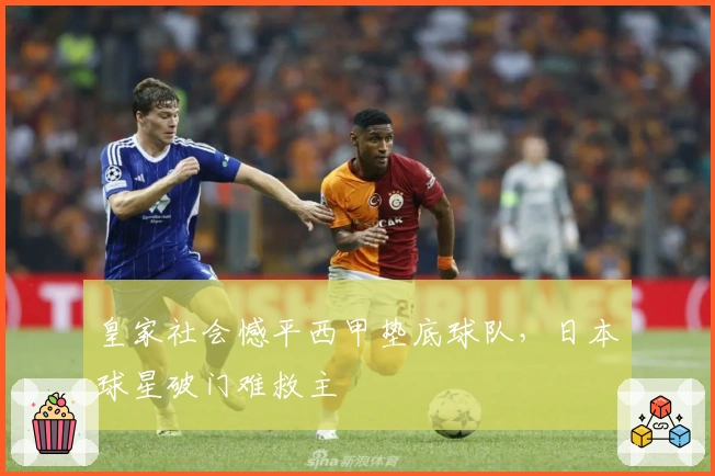 皇家社会憾平西甲垫底球队，日本球星破门难救主